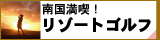 南国満喫！リゾートゴルフ